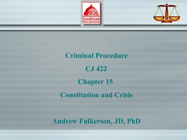 Criminal Procedure CJ 422 Chapter 15 Constitution and Crisis Andrew Fulkerson, JD, PhD