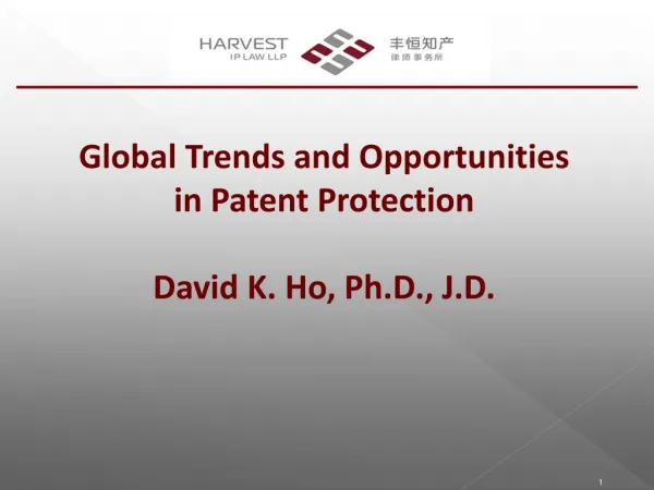 Global Trends and Opportunities in Patent Protection David K. Ho, Ph.D., J.D.
