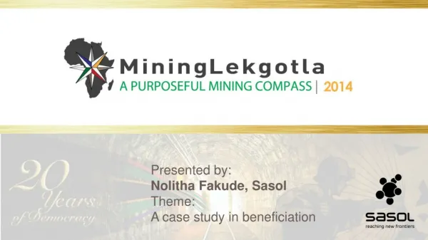 Presented by: Nolitha Fakude, Sasol Theme: A case study in beneficiation