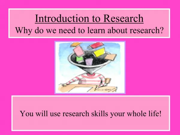 Introduction to Research Why do we need to learn about research?