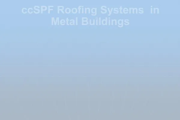 CcSPF Roofing Systems in Metal Buildings
