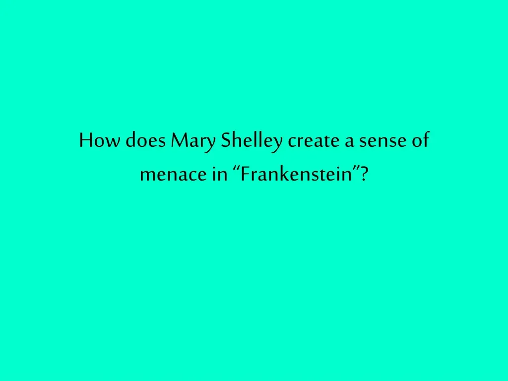 how does mary shelley create a sense of menace in frankenstein