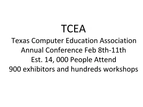 TCEA Texas Computer Education Association Annual Conference Feb 8th-11th Est. 14, 000 People Attend 900 exhibitors and
