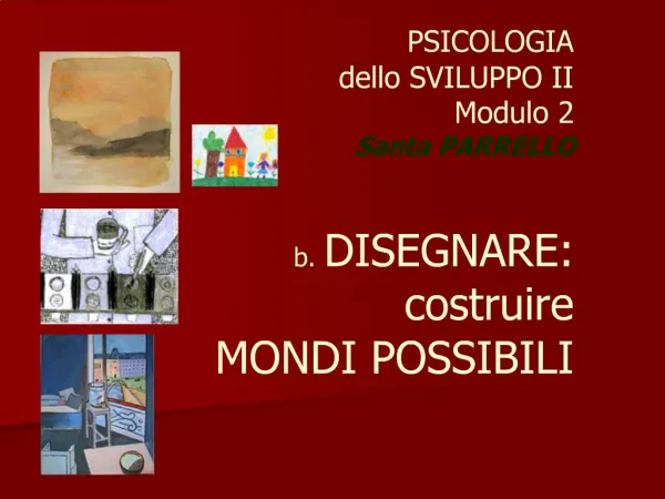 PSICOLOGIA dello SVILUPPO II Modulo 2 Santa PARRELLO b. DISEGNARE: costruire MONDI POSSIBILI