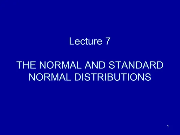 Lecture 7 THE NORMAL AND STANDARD NORMAL DISTRIBUTIONS