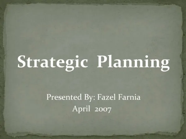 Strategic Planning Presented By: Fazel Farnia April 2007