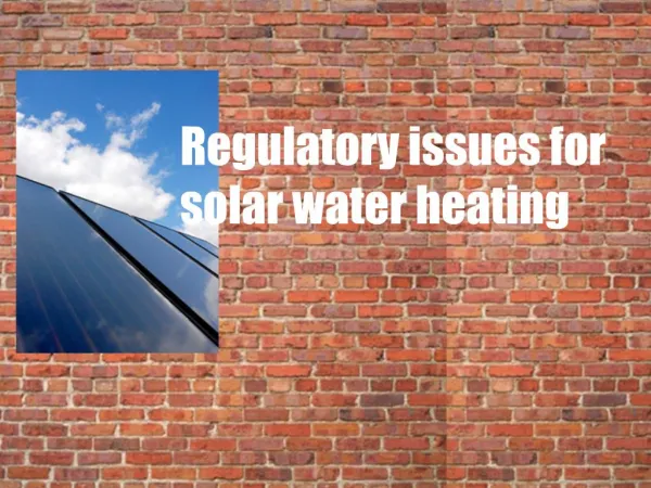Regulatory issues for solar water heating