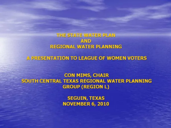 THE STATE WATER PLAN AND REGIONAL WATER PLANNING A PRESENTATION TO LEAGUE OF WOMEN VOTERS CON MIMS, CHAIR SOUTH CE