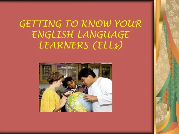 GETTING TO KNOW YOUR ENGLISH LANGUAGE LEARNERS (ELLs)