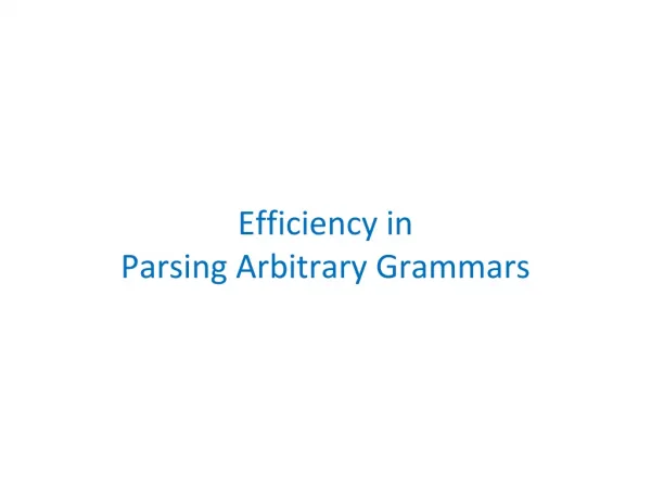 Efficiency in Parsing Arbitrary Grammars