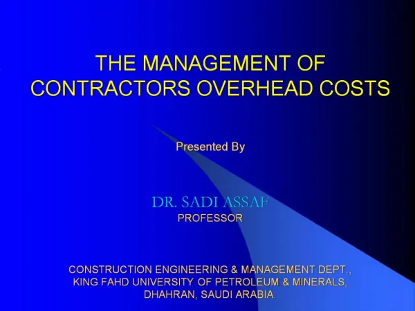 THE MANAGEMENT OF CONTRACTORS OVERHEAD COSTS Presented By DR. SADI ASSAF PROFESSOR CONSTRUCTION ENGINEERING MANAG