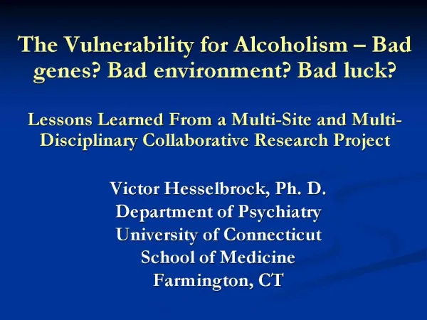 The Vulnerability for Alcoholism Bad genes Bad environment Bad luck Lessons Learned From a Multi-Site and Multi-Disci