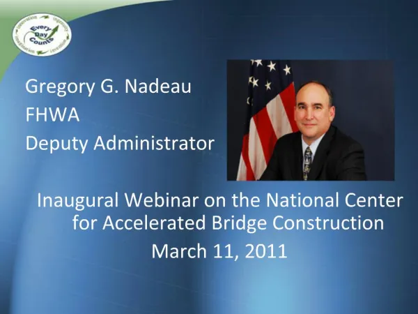 Gregory G. Nadeau FHWA Deputy Administrator Inaugural Webinar on the National Center for Accelerated Bridg