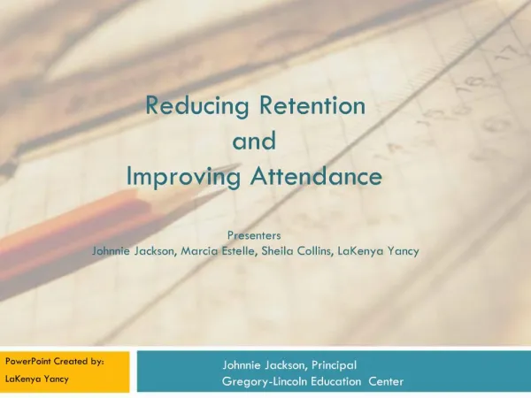 Reducing Retention and Improving Attendance Presenters Johnnie Jackson, Marcia Estelle, Sheila Collins, LaKenya Yancy