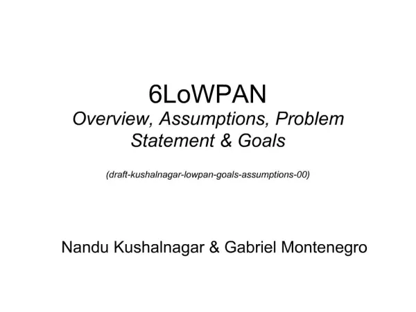 6LoWPAN Overview, Assumptions, Problem Statement Goals draft-kushalnagar-lowpan-goals-assumptions-00