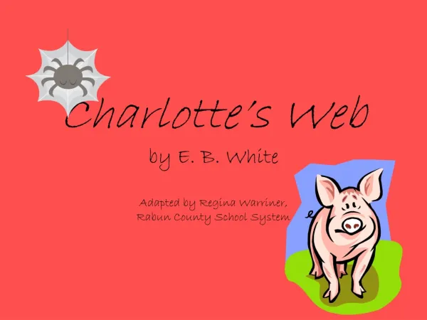 Charlotte’s Web by E. B. White Adapted by Regina Warriner, Rabun County School System