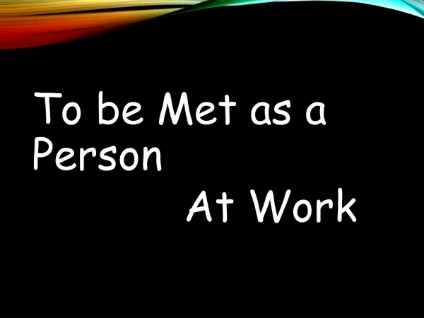 To be Met as a Person At Work