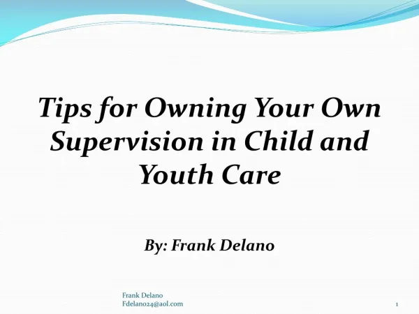 Tips for Owning Your Own Supervision in Child and Youth Care By: Frank Delano