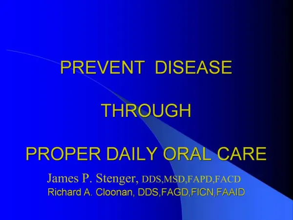 PREVENT DISEASE THROUGH PROPER DAILY ORAL CARE Richard A. Cloonan, DDS,FAGD,FICN,FAAID
