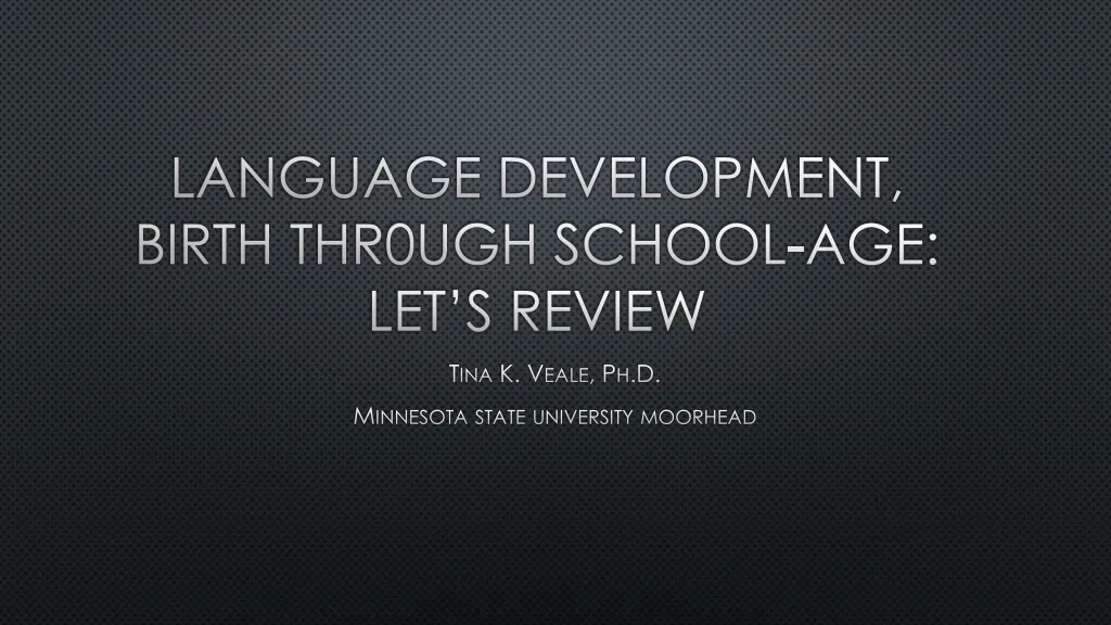 language development birth thr0ugh school age let s review