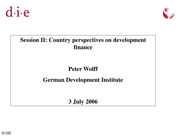 Session II: Country perspectives on development finance Peter Wolff German Development Institute