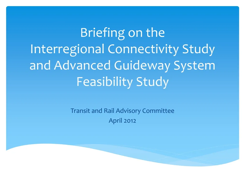 briefing on the interregional connectivity study and advanced guideway system feasibility study