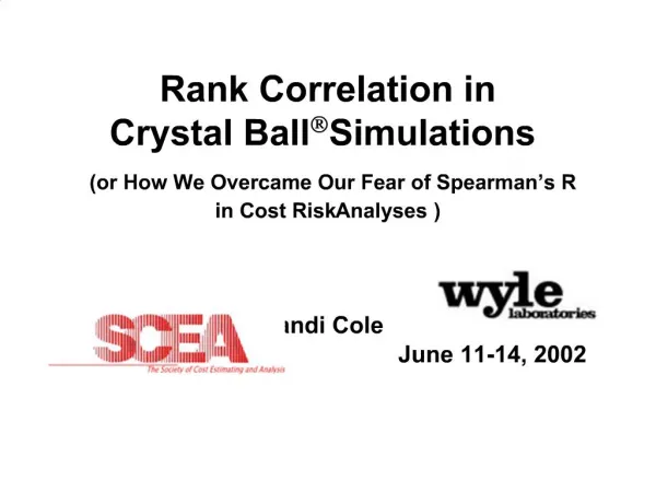 Rank Correlation in Crystal Ball Simulations or How We Overcame Our Fear of Spearman s R in Cost Risk Analyses