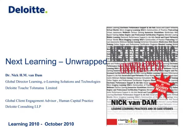 Next Learning Unwrapped Dr. Nick H.M. van Dam Global Director Learning, e-Learning Solutions and Technologies Deloi