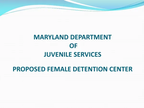 MARYLAND DEPARTMENT OF JUVENILE SERVICES PROPOSED FEMALE DETENTION CENTER