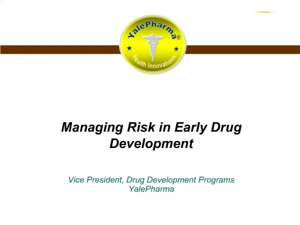 Managing Risk in Early Drug Development Vice President, Drug Development Programs YalePharma