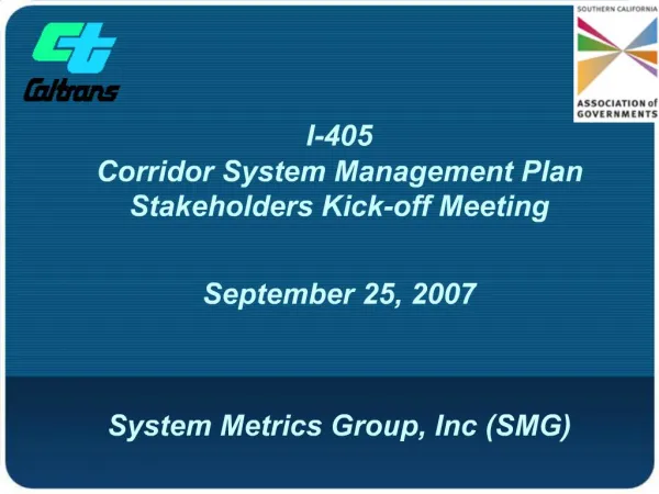 I-405 Corridor System Management Plan Stakeholders Kick-off Meeting September 25, 2007 System Metrics Group, Inc SMG