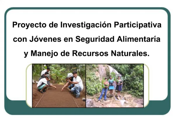 Proyecto de Investigaci n Participativa con J venes en Seguridad Alimentar a y Manejo de Recursos Naturales.
