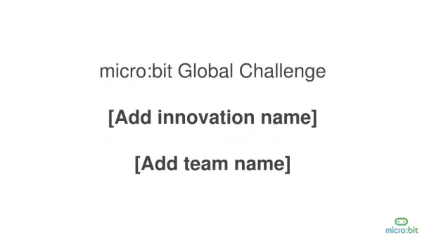 micro:bit Global Challenge [Add innovation name] [Add team name]