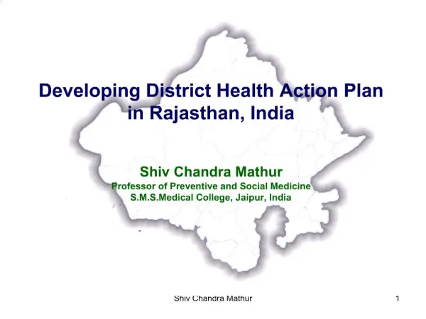 Developing District Health Action Plan in Rajasthan, India Shiv Chandra Mathur Professor of Preventive and Social Medi