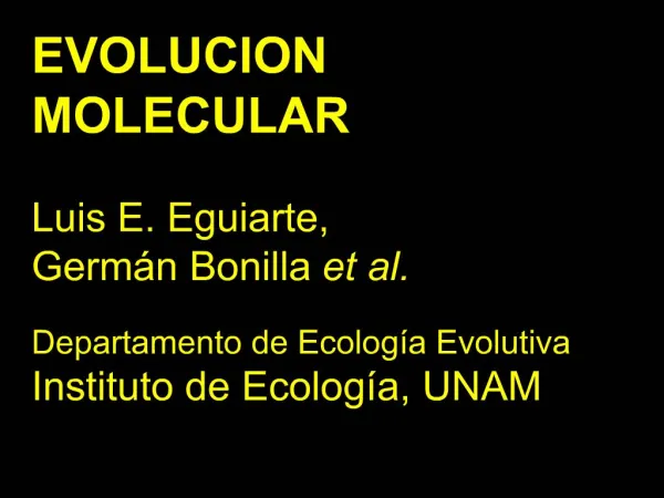 EVOLUCION MOLECULAR Luis E. Eguiarte, Germ n Bonilla et al. Departamento de Ecolog a Evolutiva Instituto de Ecolog a,