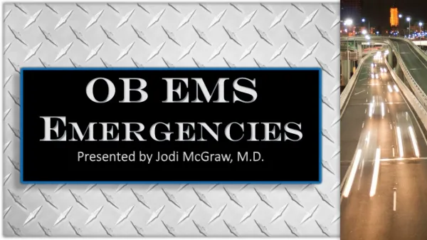 OB EMS E mergencies Presented by Jodi McGraw, M.D.