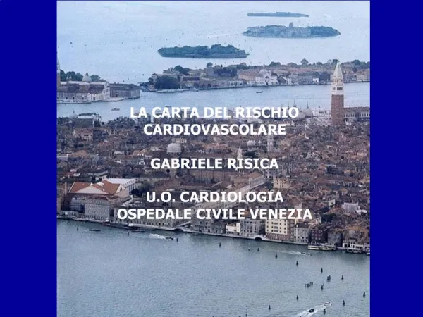 LA CARTA DEL RISCHIO CARDIOVASCOLARE GABRIELE RISICA U.O. CARDIOLOGIA OSPEDALE CIVILE VENEZIA