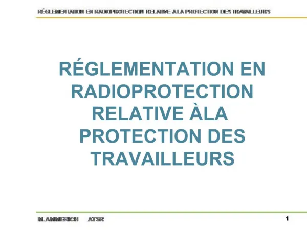 R GLEMENTATION EN RADIOPROTECTION RELATIVE LA PROTECTION DES TRAVAILLEURS