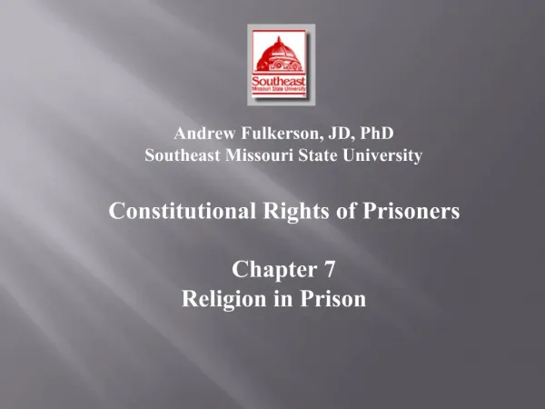 Andrew Fulkerson, JD, PhD Southeast Missouri State University Constitutional Rights of Prisoners Chapter 7 Religion in