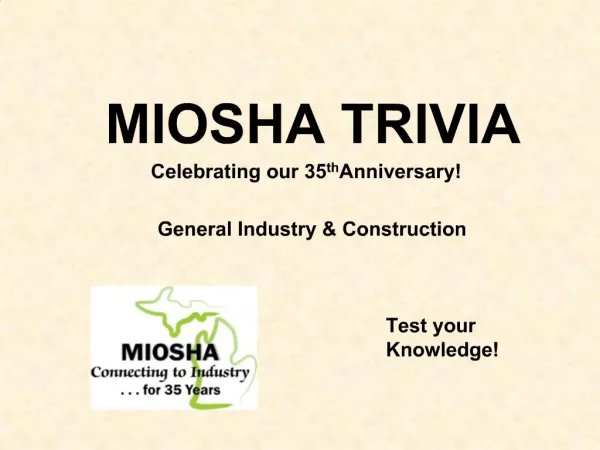 MIOSHA TRIVIA Celebrating our 35th Anniversary General Industry Construction