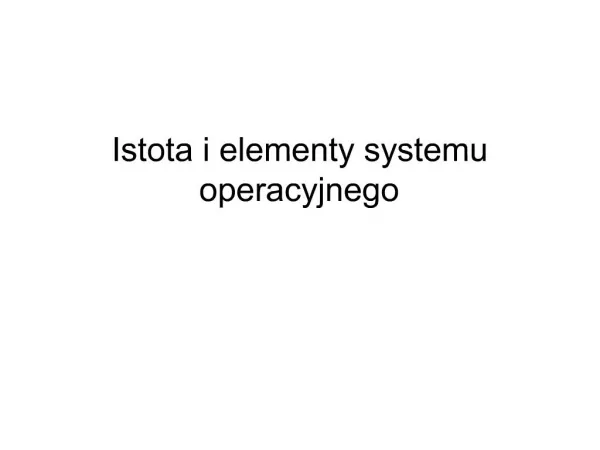 Istota i elementy systemu operacyjnego