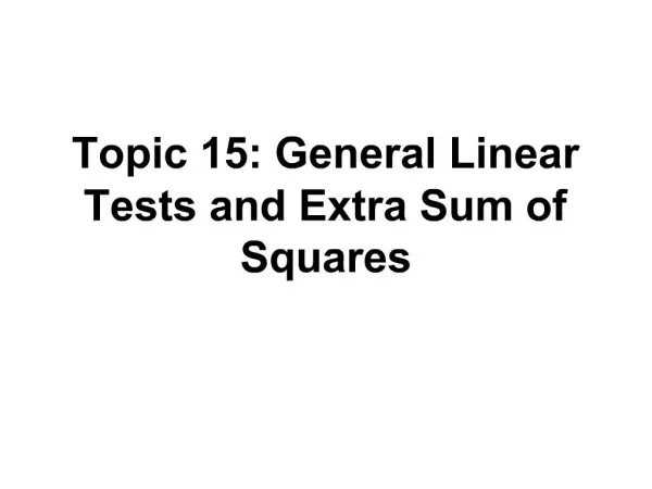 Topic 15: General Linear Tests and Extra Sum of Squares