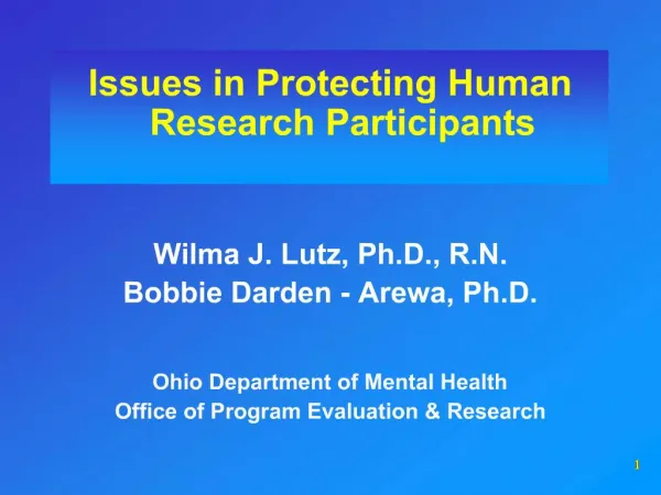 Issues in Protecting Human Research Participants Wilma J. Lutz, Ph.D., R.N. Bobbie Darden - Arewa, Ph.D. Ohio Depart