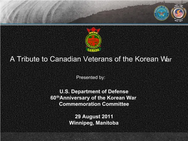 U.S. Department of Defense 60th Anniversary of the Korean War Commemoration Committee 29 August 2011 Winnipeg, Manitob