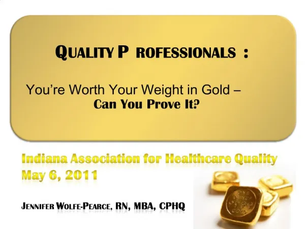 QUALITY PROFESSIONALS: You re Worth Your Weight in Gold Can You Prove It