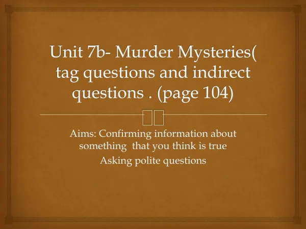 Unit 7b- Murder Mysteries ( tag questions and indirect questions . (page 104)