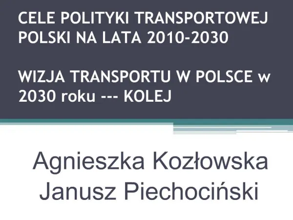 CELE POLITYKI TRANSPORTOWEJ POLSKI NA LATA 2010-2030 WIZJA TRANSPORTU W POLSCE w 2030 roku --- KOLEJ