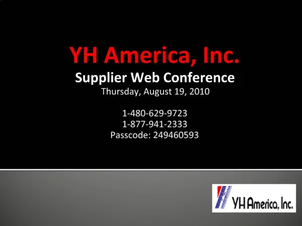 YH America, Inc. Supplier Web Conference Thursday, August 19, 2010 1-480-629-9723 1-877-941-2333 Passcode: 249460593