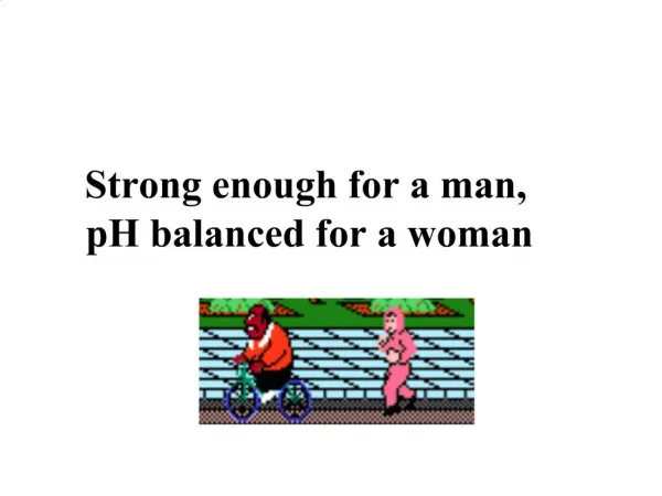 Strong enough for a man, pH balanced for a woman