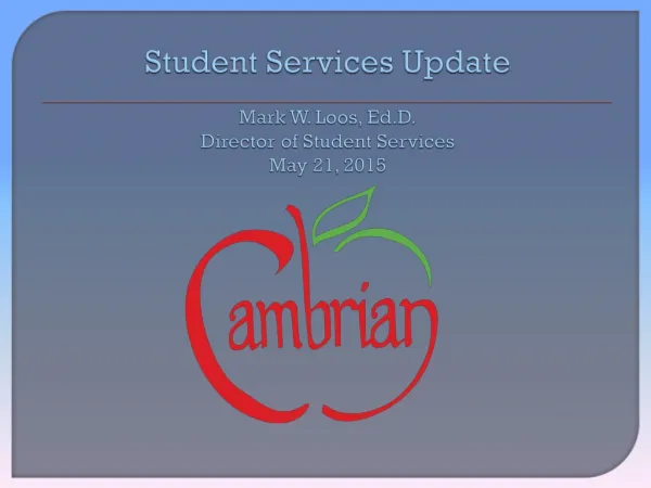 Student Services Update Mark W. Loos, Ed.D. Director of Student Services May 21, 2015